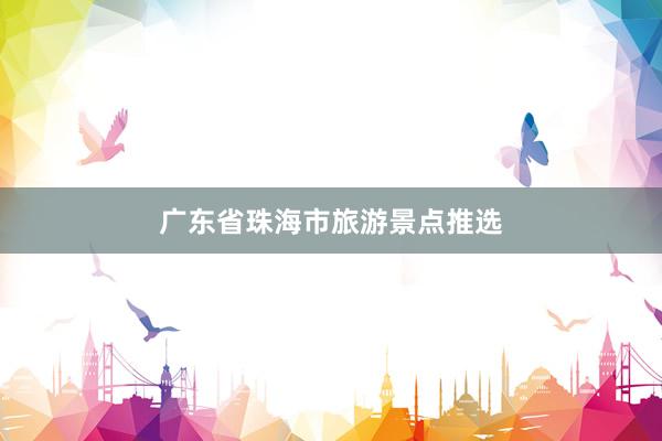 广东省珠海市旅游景点推选